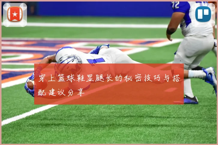 穿上篮球鞋显腿长的秘密技巧与搭配建议分享